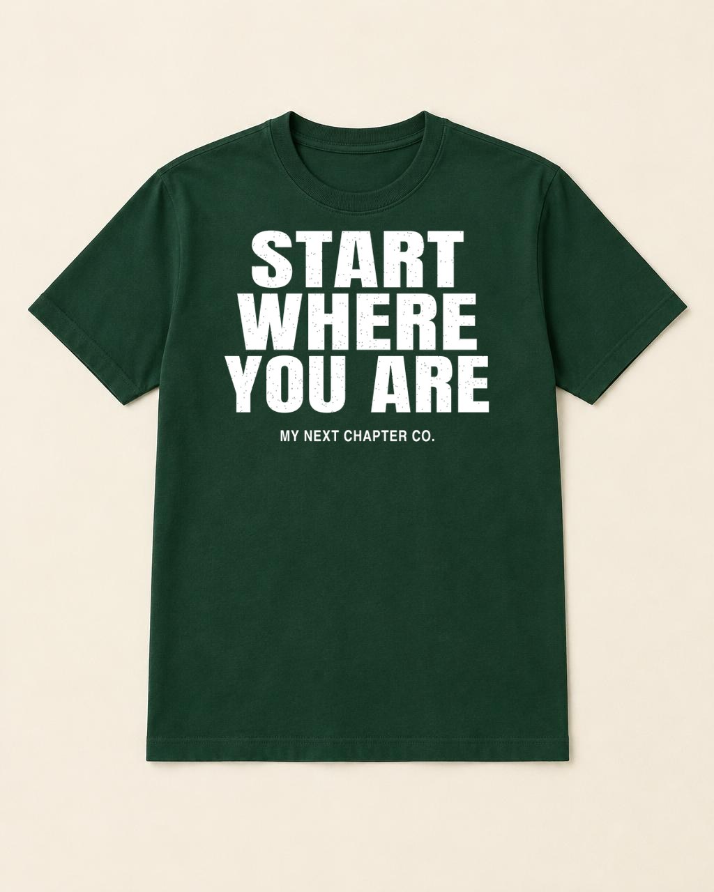 Pine-green shirt mockup printed with the exact Start Where You Are artwork with distressed white condensed lettering and My Next Chapter Co. beneath